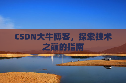 CSDN大牛博客，探索技术之巅的指南